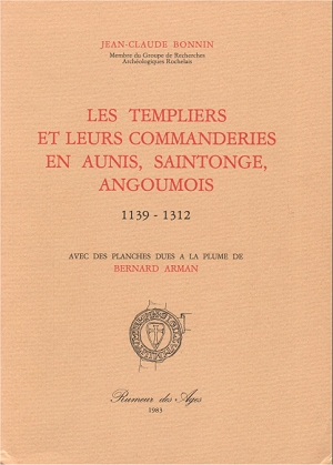 Les Templiers et leurs commanderies en Aunis, Saintonge, Angoumois 1139-1312