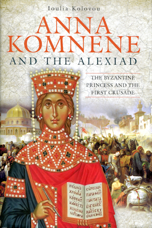 Anna Komnene and the Alexiad - The Byzantine Princess and the First Crusade