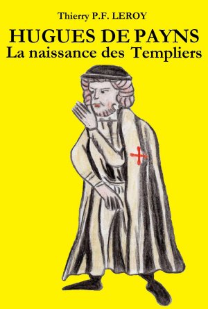Hugues de Payns - La naissance des Templiers