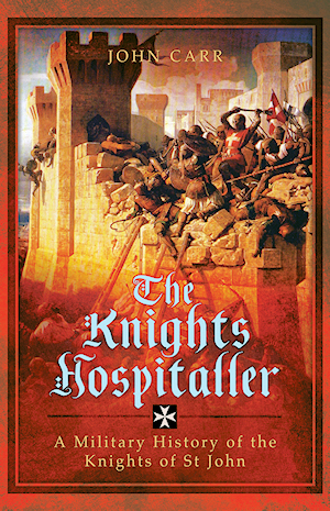 The Knights Hospitaller - A military history of the Knights of St John